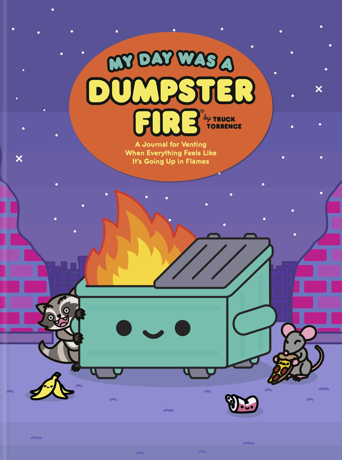 MY DAY WAS A DUMSPTER FIRE: A JOURNAL FOR VENTING WHEN EVERYTHING FEELS LIKE IT'S GOING UP IN FLAMES